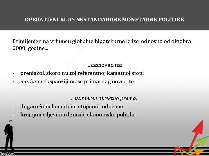 OPERATIVNI KURS NESTANDARDNE MONETARNE POLITIKE Primijenjen na vrhuncu globalne hipotekarne krize, odnosno od oktobra OPERATIVNI KURS NESTANDARDNE MONETARNE POLITIKE Primijenjen na vrhuncu globalne hipotekarne krize, odnosno od oktobra