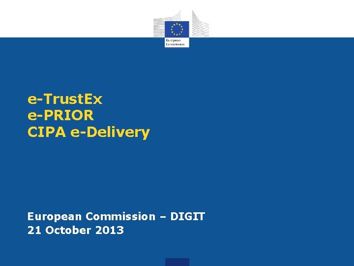 e-Trust. Ex e-PRIOR CIPA e-Delivery European Commission – DIGIT 21 October 2013 