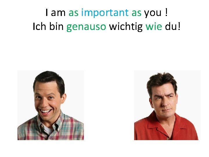 I am as important as you ! Ich bin genauso wichtig wie du! 