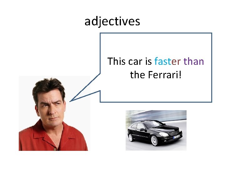 adjectives This car is faster than the Ferrari! 