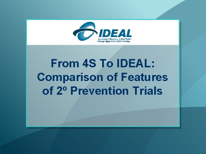 From 4 S To IDEAL: Comparison of Features of 2º Prevention Trials 