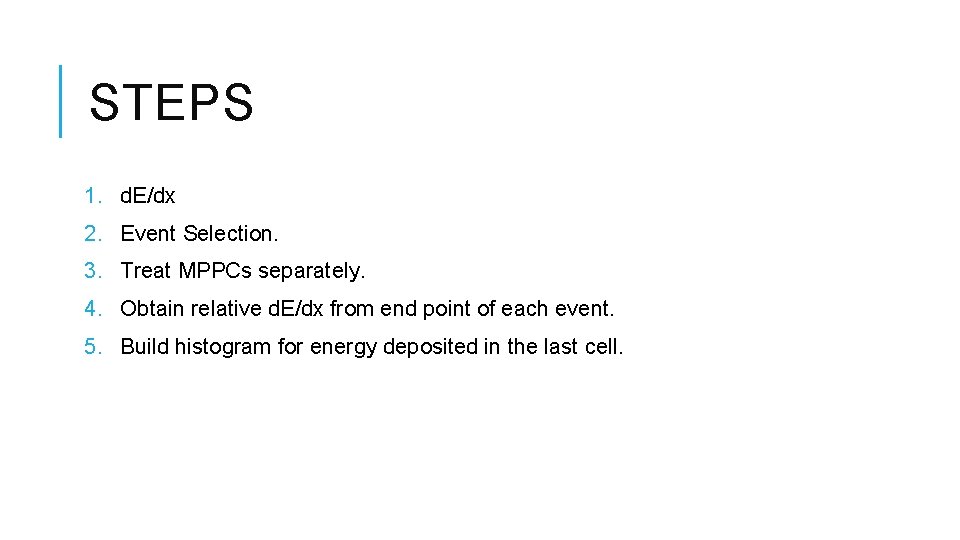 STEPS 1. d. E/dx 2. Event Selection. 3. Treat MPPCs separately. 4. Obtain relative