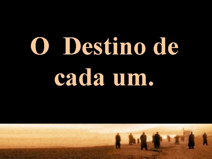 O Destino de cada um. 