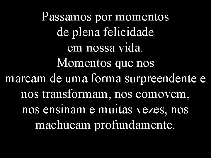 Passamos por momentos de plena felicidade em nossa vida. Momentos que nos marcam de