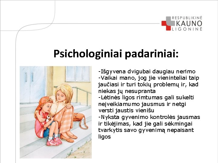 Psichologiniai padariniai: -Išgyvena dvigubai daugiau nerimo -Vaikai mano, jog jie vieninteliai taip jaučiasi ir