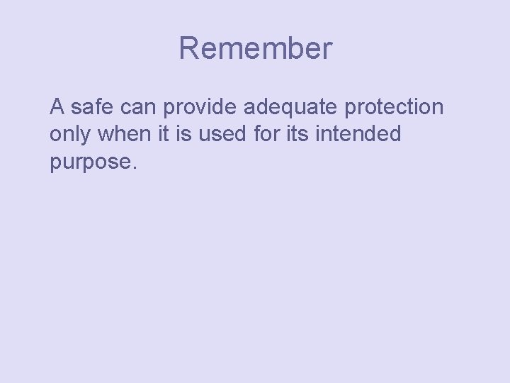 Remember A safe can provide adequate protection only when it is used for its