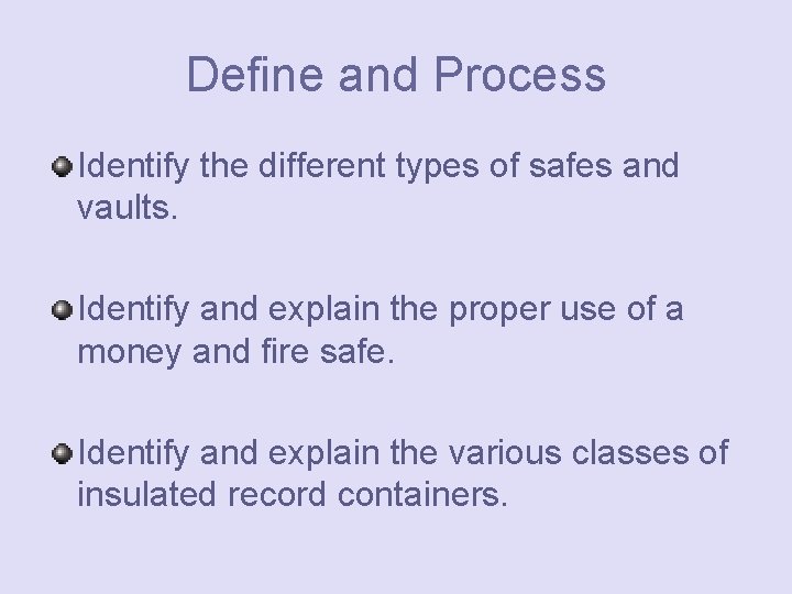 Define and Process Identify the different types of safes and vaults. Identify and explain