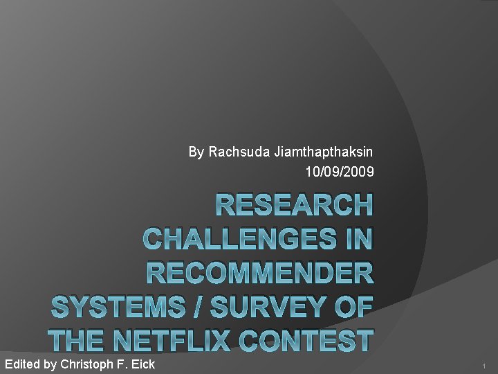 By Rachsuda Jiamthapthaksin 10/09/2009 RESEARCH CHALLENGES IN RECOMMENDER SYSTEMS / SURVEY OF THE NETFLIX