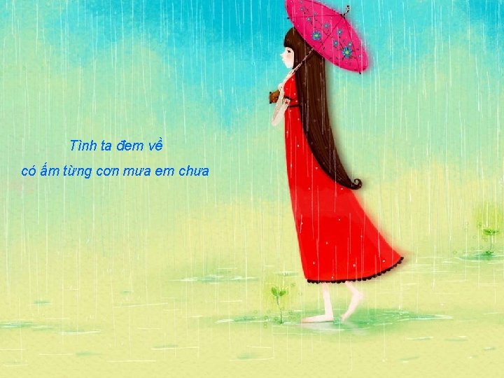 Tình ta đem về có ấm từng cơn mưa em chưa 