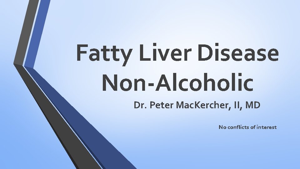 Fatty Liver Disease Non-Alcoholic Dr. Peter Mac. Kercher, II, MD No conflicts of interest