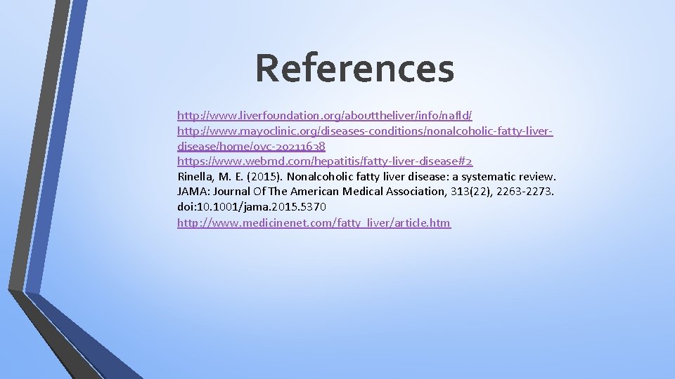 References http: //www. liverfoundation. org/abouttheliver/info/nafld/ http: //www. mayoclinic. org/diseases-conditions/nonalcoholic-fatty-liverdisease/home/ovc-20211638 https: //www. webmd. com/hepatitis/fatty-liver-disease#2 Rinella,