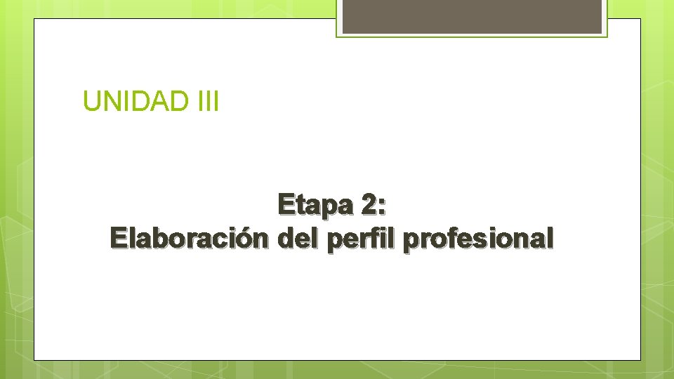 UNIDAD III Etapa 2: Elaboración del perfil profesional 