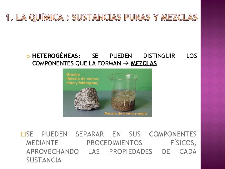  HETEROGÉNEAS: SE PUEDEN DISTINGUIR COMPONENTES QUE LA FORMAN MEZCLAS �SE LOS PUEDEN SEPARAR