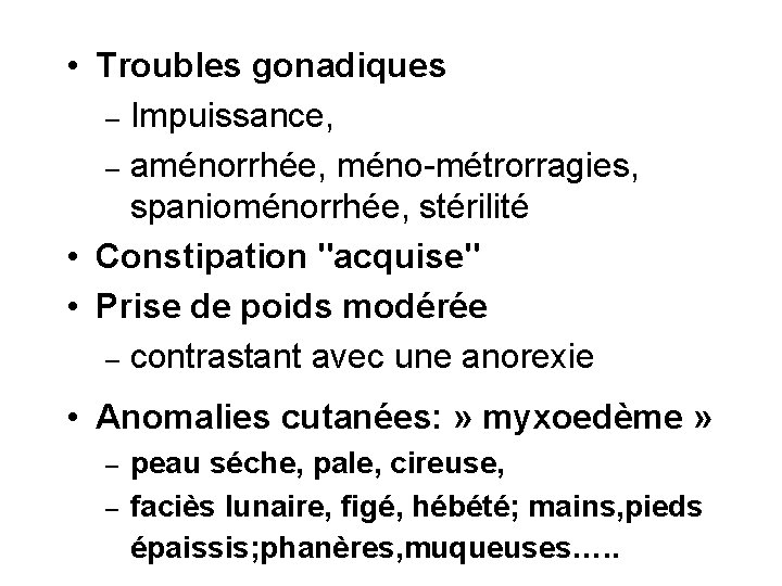  • Troubles gonadiques – Impuissance, – aménorrhée, méno-métrorragies, spanioménorrhée, stérilité • Constipation "acquise"