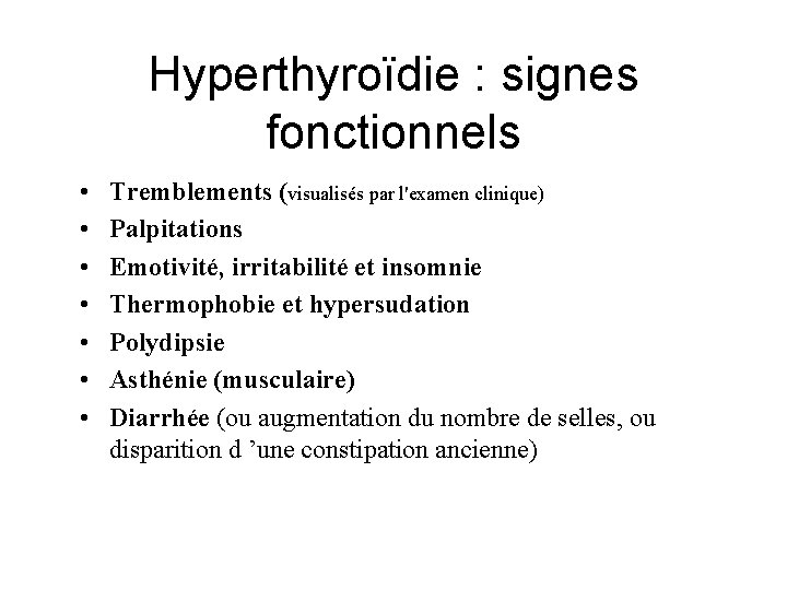 Hyperthyroïdie : signes fonctionnels • • Tremblements (visualisés par l'examen clinique) Palpitations Emotivité, irritabilité