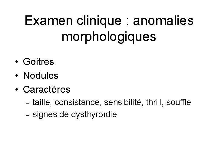 Examen clinique : anomalies morphologiques • Goitres • Nodules • Caractères – – taille,