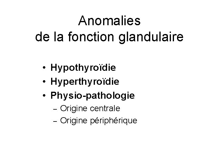 Anomalies de la fonction glandulaire • Hypothyroïdie • Hyperthyroïdie • Physio-pathologie – – Origine