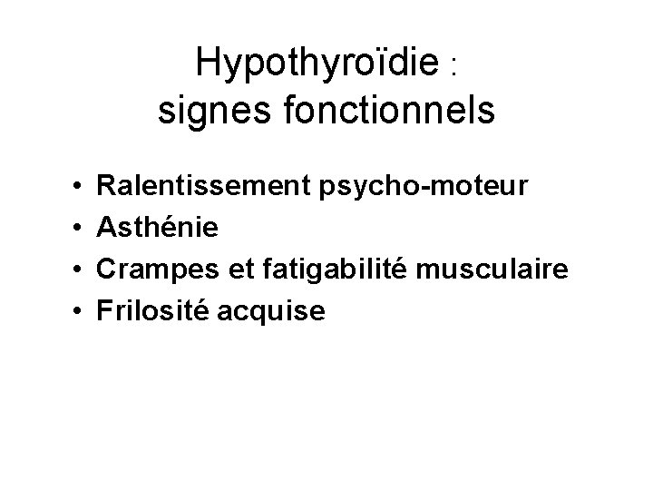 Hypothyroïdie : signes fonctionnels • • Ralentissement psycho-moteur Asthénie Crampes et fatigabilité musculaire Frilosité