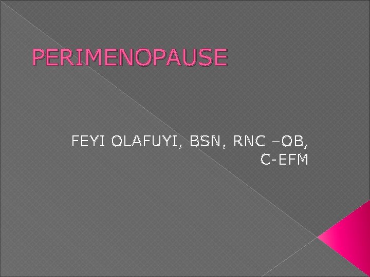 PERIMENOPAUSE FEYI OLAFUYI, BSN, RNC –OB, C-EFM 