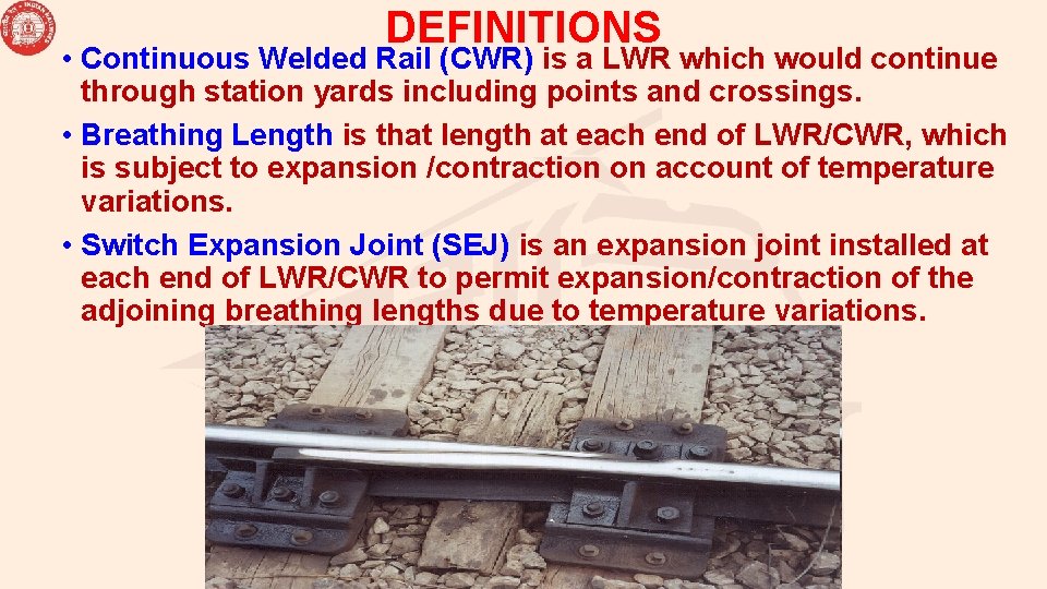 DEFINITIONS • Continuous Welded Rail (CWR) is a LWR which would continue through station