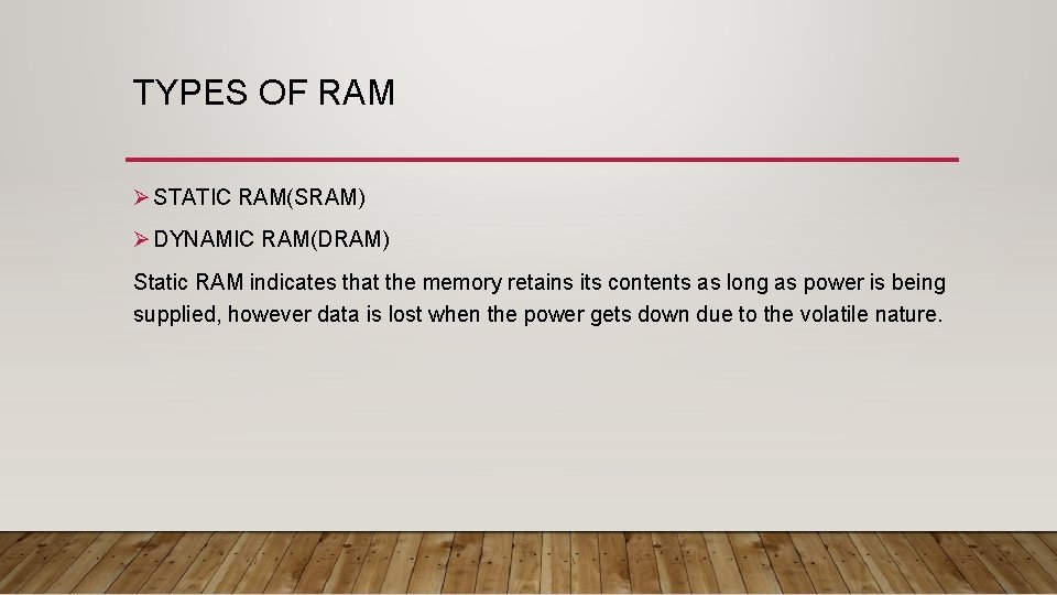 TYPES OF RAM Ø STATIC RAM(SRAM) Ø DYNAMIC RAM(DRAM) Static RAM indicates that the