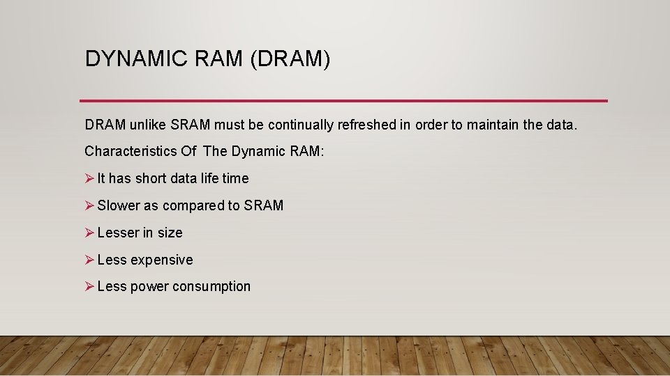 DYNAMIC RAM (DRAM) DRAM unlike SRAM must be continually refreshed in order to maintain