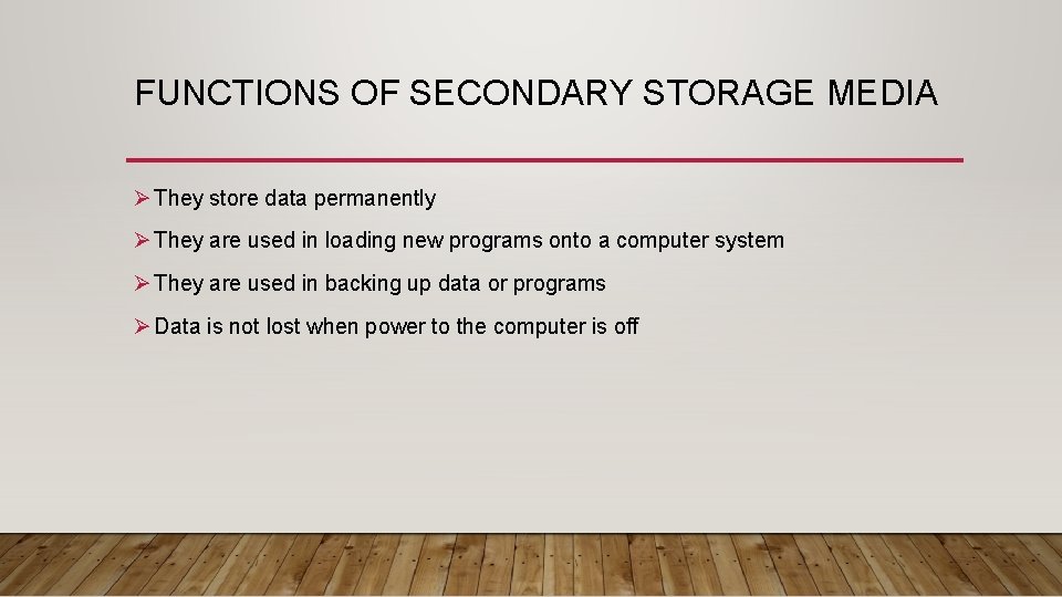 FUNCTIONS OF SECONDARY STORAGE MEDIA Ø They store data permanently Ø They are used