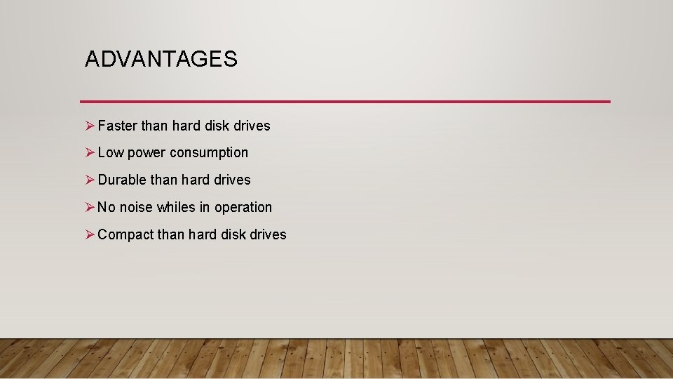 ADVANTAGES Ø Faster than hard disk drives Ø Low power consumption Ø Durable than