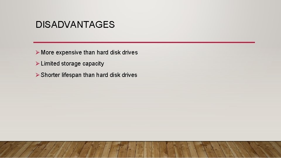 DISADVANTAGES Ø More expensive than hard disk drives Ø Limited storage capacity Ø Shorter