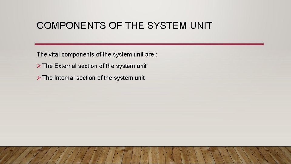 COMPONENTS OF THE SYSTEM UNIT The vital components of the system unit are :