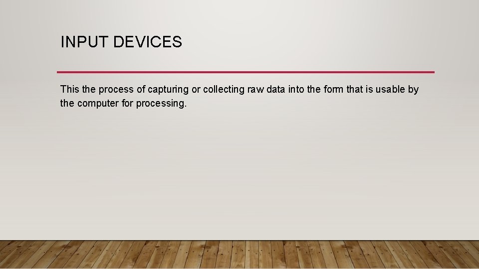 INPUT DEVICES This the process of capturing or collecting raw data into the form