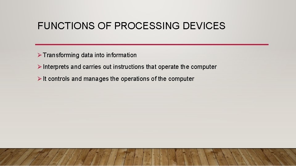 FUNCTIONS OF PROCESSING DEVICES Ø Transforming data into information Ø Interprets and carries out