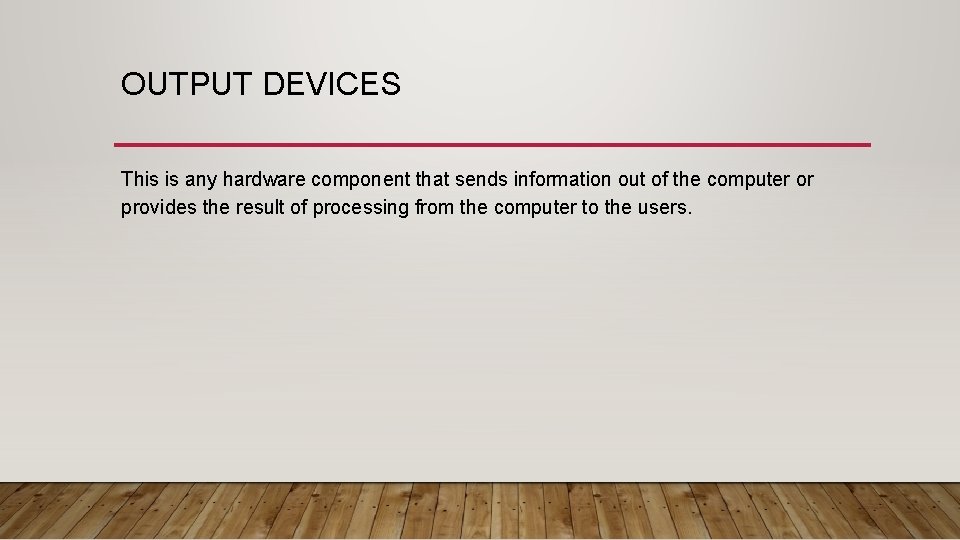 OUTPUT DEVICES This is any hardware component that sends information out of the computer