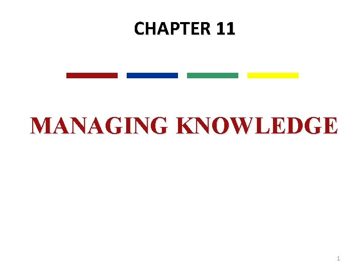 CHAPTER 11 MANAGING KNOWLEDGE 1 