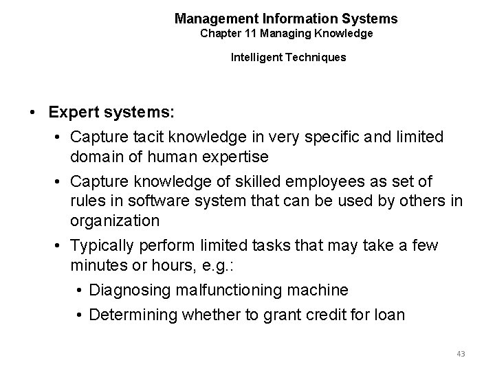 Management Information Systems Chapter 11 Managing Knowledge Intelligent Techniques • Expert systems: • Capture