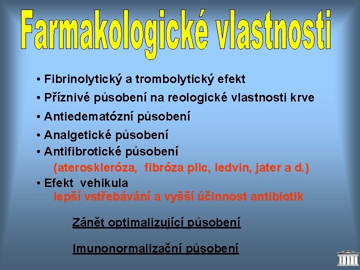  • Fibrinolytický a trombolytický efekt • Příznivé působení na reologické vlastnosti krve •