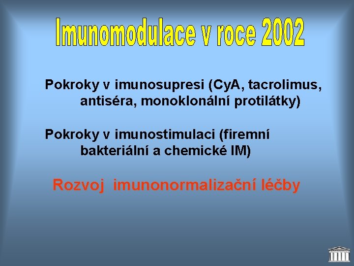 Pokroky v imunosupresi (Cy. A, tacrolimus, antiséra, monoklonální protilátky) Pokroky v imunostimulaci (firemní bakteriální