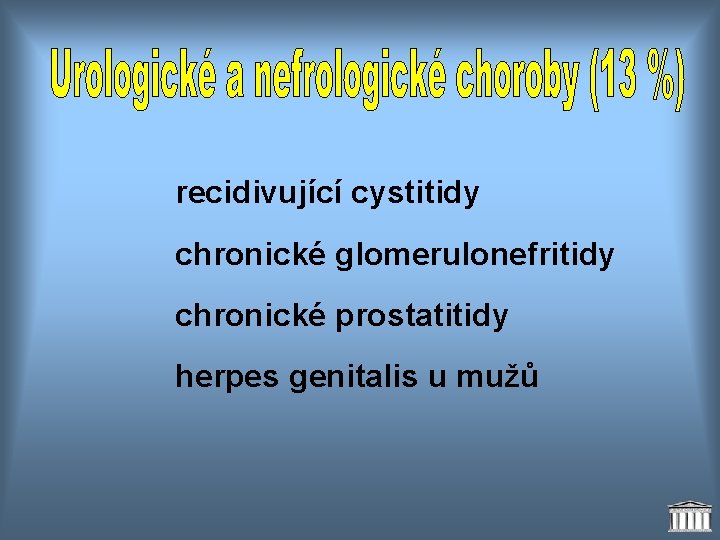 recidivující cystitidy chronické glomerulonefritidy chronické prostatitidy herpes genitalis u mužů 