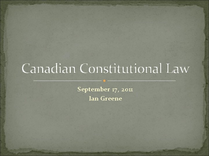 Canadian Constitutional Law September 17, 2011 Ian Greene 