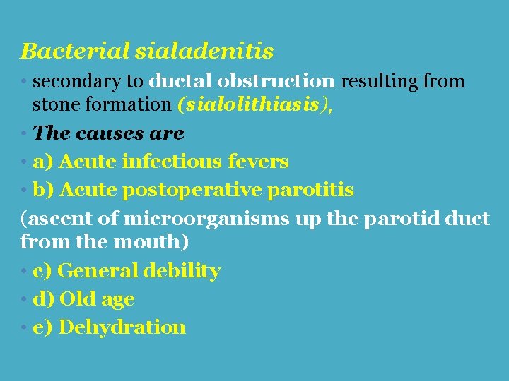Bacterial sialadenitis • secondary to ductal obstruction resulting from stone formation (sialolithiasis), • The