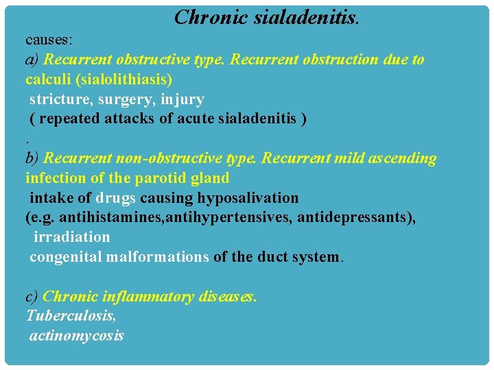 Chronic sialadenitis. causes: a) Recurrent obstructive type. Recurrent obstruction due to calculi (sialolithiasis) stricture,