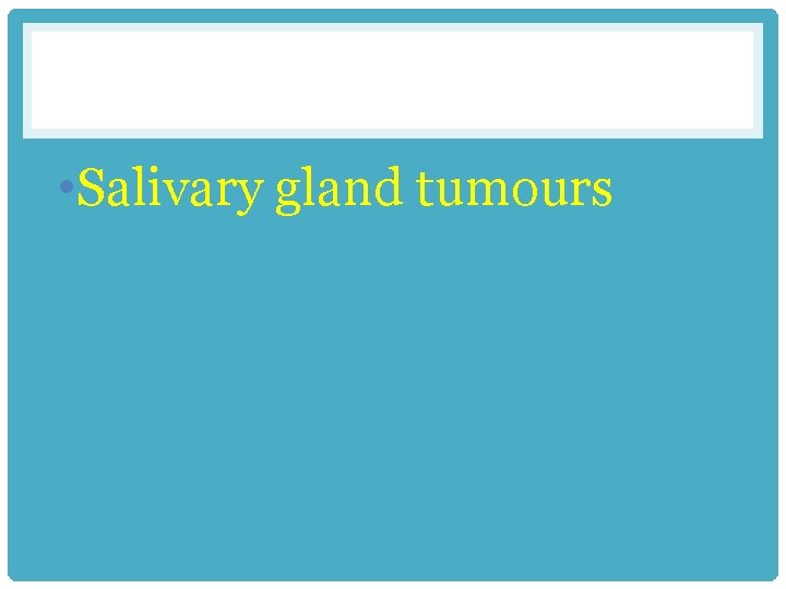  • Salivary gland tumours 