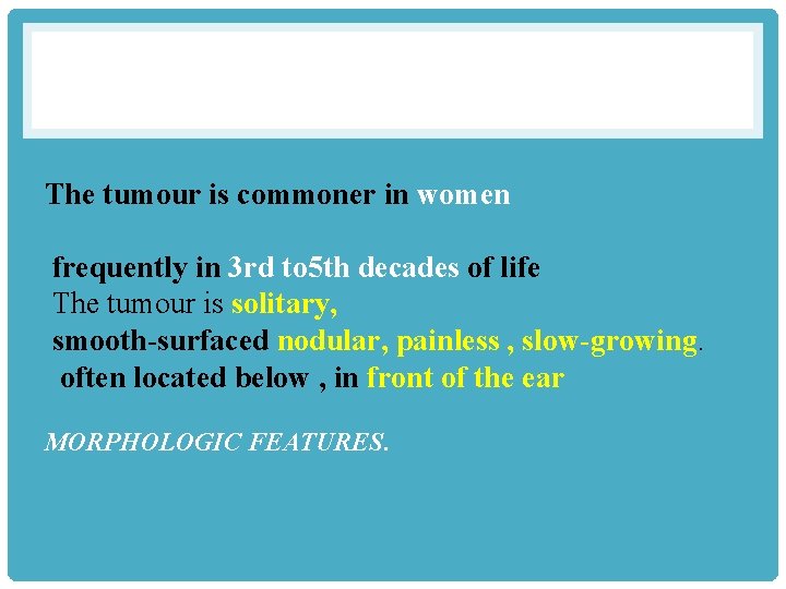 The tumour is commoner in women frequently in 3 rd to 5 th decades