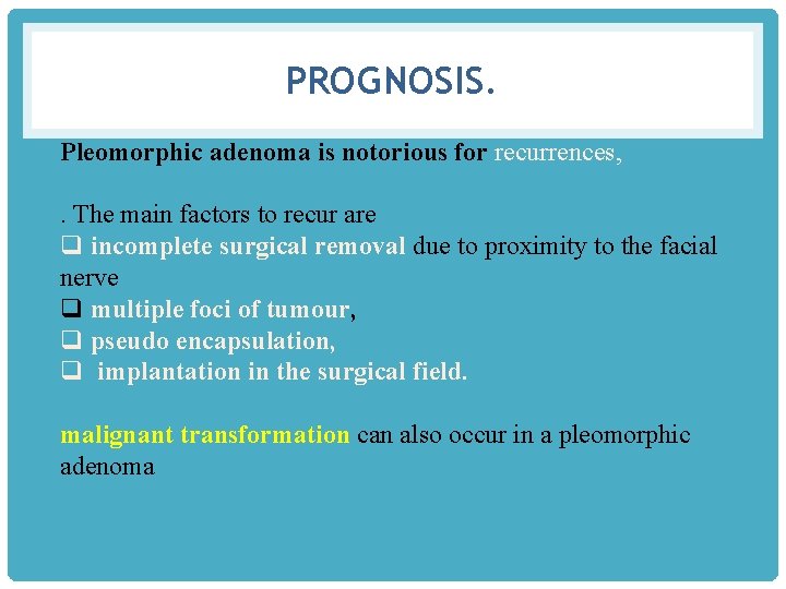 PROGNOSIS. Pleomorphic adenoma is notorious for recurrences, . The main factors to recur are
