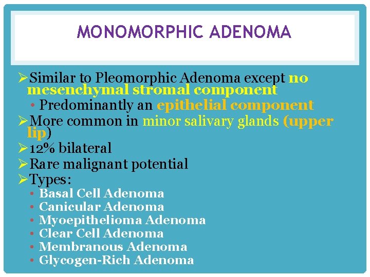 MONOMORPHIC ADENOMA ØSimilar to Pleomorphic Adenoma except no mesenchymal stromal component • Predominantly an