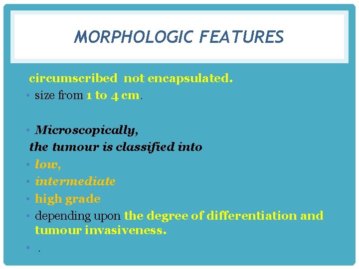 MORPHOLOGIC FEATURES circumscribed not encapsulated. • size from 1 to 4 cm. • Microscopically,