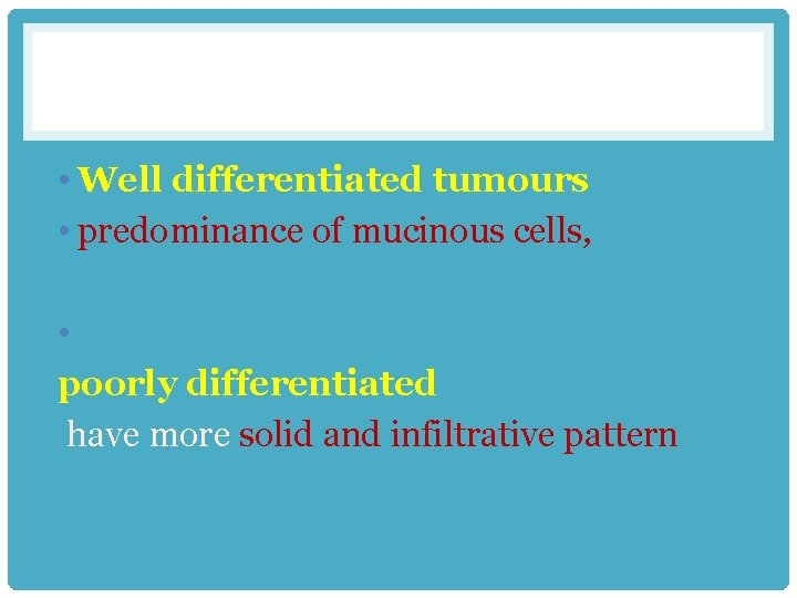 • Well differentiated tumours • predominance of mucinous cells, • poorly differentiated have