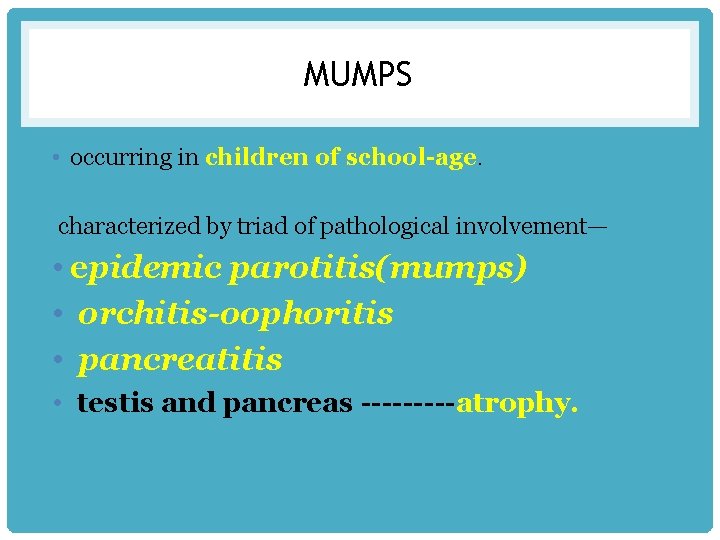 MUMPS • occurring in children of school-age. characterized by triad of pathological involvement— •