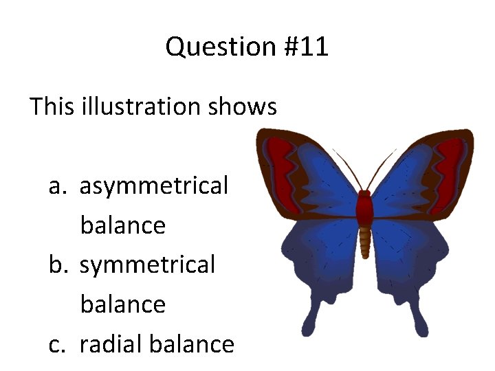 Question #11 This illustration shows a. asymmetrical balance b. symmetrical balance c. radial balance