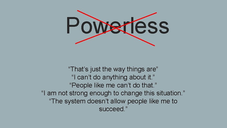  • Powerless “That’s just the way things are” “I can’t do anything about